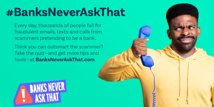 Banks will never call you and ask for personal information.